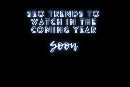 SEO Trends to Watch in the Coming Year