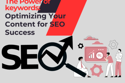 The Power of keywords: Optimizing Your Content for SEO Success