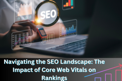 Navigating the SEO Landscape: The Impact of Core Web Vitals on Rankings
