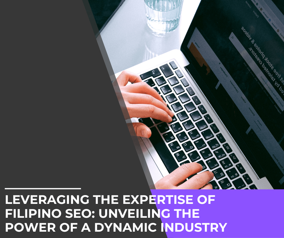 Leveraging the Expertise of Filipino SEO: Unveiling the Power of a Dynamic Industry